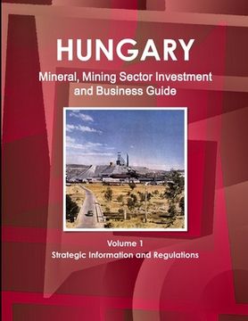 portada Hungary Mineral, Mining Sector Investment and Business Guide Volume 1 Strategic Information and Regulations (en Inglés)