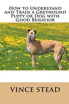 portada How to Understand and Train a Greyhound Puppy or dog With Good Behavior (en Inglés)