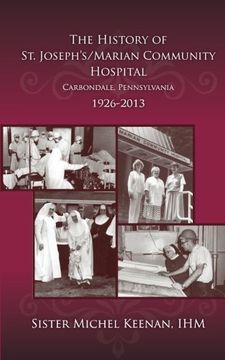 portada The History of St. Joseph’s/Marian Community Hospital, Carbondale, Pennsylvania, 1926-2013