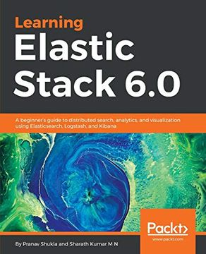 portada Learning Elastic Stack 6. 0: A Beginner's Guide to Distributed Search, Analytics, and Visualization Using Elasticsearch, Logstash and Kibana (en Inglés)