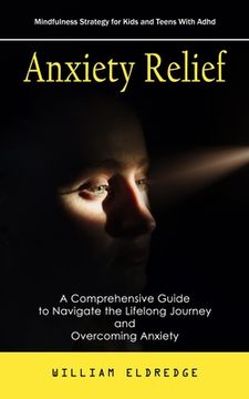 portada Anxiety Relief: Mindfulness Strategy for Kids and Teens With Adhd (A Comprehensive Guide to Navigate the Lifelong Journey and Overcomi (en Inglés)