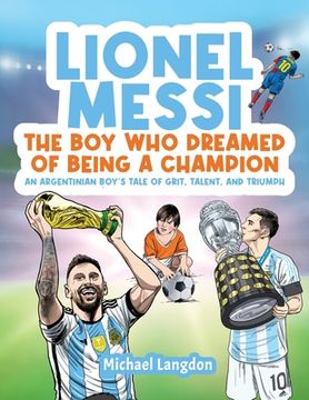 portada Lionel Messi - The Boy Who Dreamed of Being a Champion: An Argentinean Boy's Tale of Grit, Talent, and Triumph:: the Boy Who Dreamed of Being a Champi