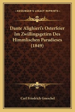portada Dante Alighieri's Osterfeier Im Zwillingsgetirn Des Himmlischen Paradieses (1849) (en Alemán)