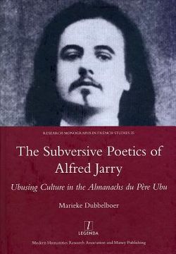portada The Subversive Poetics of Alfred Jarry: Ubusing Culture in the Almanachs Du Pere Ubu (en Inglés)