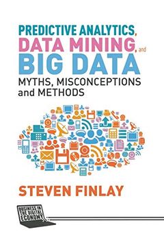 portada Predictive Analytics, Data Mining and big Data: Myths, Misconceptions and Methods (Business in the Digital Economy) (en Inglés)