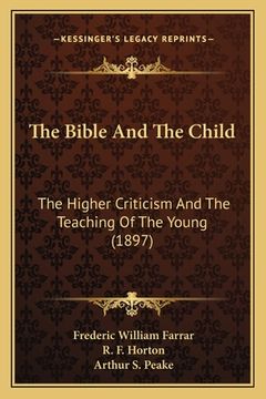 portada The Bible And The Child: The Higher Criticism And The Teaching Of The Young (1897) (en Inglés)