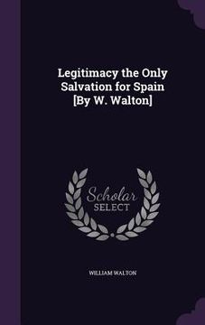 portada Legitimacy the Only Salvation for Spain [By W. Walton] (in English)