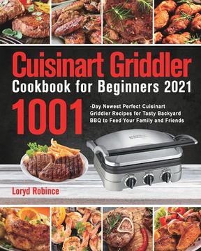 portada Cuisinart Griddler Cookbook for Beginners 2021: 1001-Day Newest Perfect Cuisinart Griddler Recipes for Tasty Backyard BBQ to Feed Your Family and Frie (en Inglés)