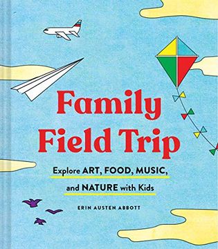 portada Family Field Trip: Explore Art, Food, Music, and Nature With Kids (Child Raising and Parenting Book, Montessori and World Schooling Book, Summer Vacation Guide) (en Inglés)