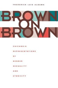 portada Brown on Brown: Chicano/A Representations of Gender, Sexuality, and Ethnicity
