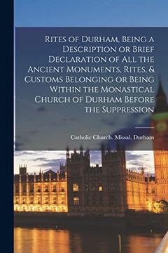 portada Rites of Durham, Being a Description or Brief Declaration of all the Ancient Monuments, Rites, & Customs Belonging or Being Within the Monastical Church of Durham Before the Suppression (en Inglés)