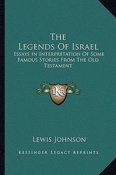 portada the legends of israel: essays in interpretation of some famous stories from the old testament (en Inglés)