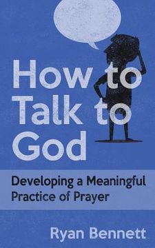 portada How to Talk to God: Developing a Meaningful Practice of Prayer