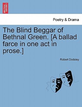 portada the blind beggar of bethnal green. [a ballad farce in one act in prose.] (en Inglés)