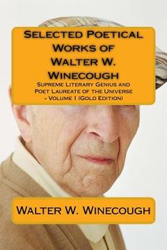 portada Selected Poetical Works of Walter W. Winecough: Supreme Literary Genius and Poet Laureate of the Universe (en Inglés)