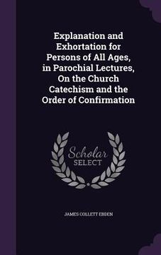 portada Explanation and Exhortation for Persons of All Ages, in Parochial Lectures, On the Church Catechism and the Order of Confirmation