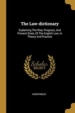portada The Law-Dictionary: Explaining the Rise, Progress, and Present State, of the English Law, in Theory and Practice 