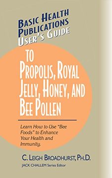 portada User's Guide to Propolis, Royal Jelly, Honey, and bee Pollen: Learn how to use "Bee Foods" to Enhance Your Health and Immunity. (Basic Health Publications User's Guide) (in English)