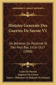 portada Histoire Generale Des Guerres De Savoie V1: De Boheme, Du Palatinat Et Des Pays Bas, 1616-1627 (1868) (en Francés)