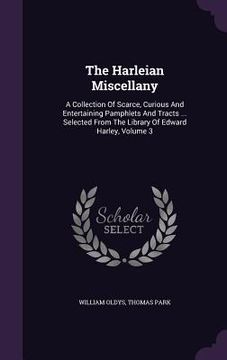portada The Harleian Miscellany: A Collection Of Scarce, Curious And Entertaining Pamphlets And Tracts ... Selected From The Library Of Edward Harley,