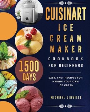 portada Cuisinart Ice Cream Maker Cookbook for Beginners: 1500-Day Easy, Fast Recipes for Making Your Own Ice Cream (en Inglés)
