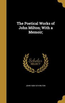 portada The Poetical Works of John Milton; With a Memoir; (en Inglés)