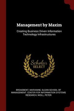 portada Management by Maxim: Creating Business Driven Information Technology Infrastructures (in English)