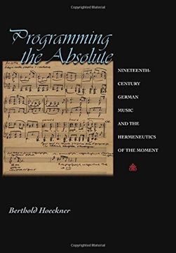 portada Programming the Absolute: Nineteenth-Century German Music and the Hermeneutics of the Moment (en Inglés)