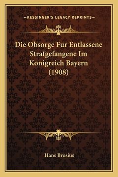 portada Die Obsorge Fur Entlassene Strafgefangene Im Konigreich Bayern (1908) (in German)