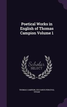 portada Poetical Works in English of Thomas Campion Volume 1 (in English)