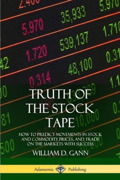 portada Truth of the Stock Tape: How to Predict Movements in Stock and Commodity Prices, and Trade on the Markets with Success (en Inglés)