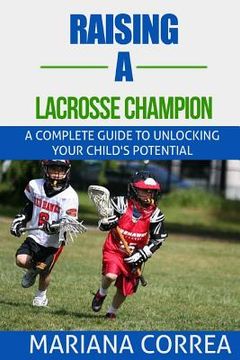 portada Raising a Lacrosse Champion: A complete guide to unlocking your childs potential (en Inglés)