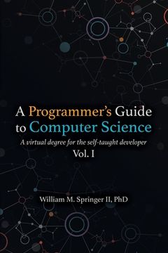 portada A Programmer'S Guide to Computer Science: A Virtual Degree for the Self-Taught Developer (in English)