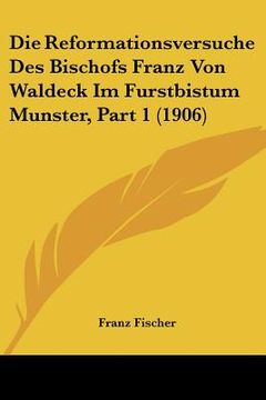portada Die Reformationsversuche Des Bischofs Franz Von Waldeck Im Furstbistum Munster, Part 1 (1906) (en Alemán)