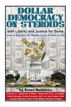 portada Dollar Democracy On Steroids: With Liberty And Justice For Some; How To Reclaim The Middle Class Dream For All (in English)