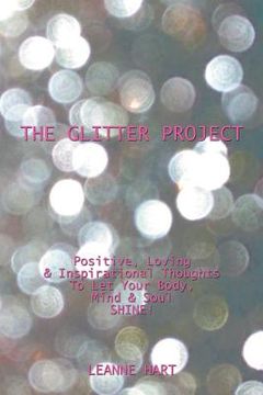 portada The Glitter Project: Positive, Loving & Inspirational Thoughts to Let Your Body, Mind & Soul Shine! (en Inglés)