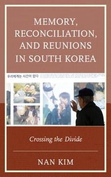 Libro Memory, Reconciliation, and Reunions in South Korea: Crossing the ...