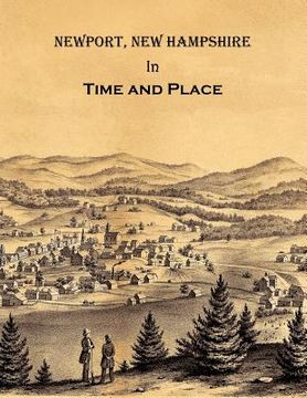 portada Newport New Hampshire in Time and Place: A History of Untold Stories, Famous Faces and Forgotten Places in Newport, New Hampshire (en Inglés)