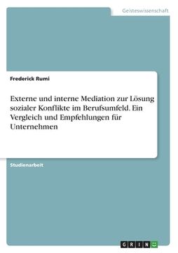 portada Externe und interne Mediation zur Lösung sozialer Konflikte im Berufsumfeld. Ein Vergleich und Empfehlungen für Unternehmen (in German)