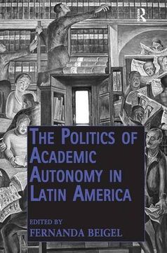 portada The Politics of Academic Autonomy in Latin America (Public Intellectuals and the Sociology of Knowledge) (en Inglés)