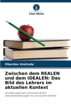 portada Zwischen dem REALEN und dem IDEALEN: Das Bild des Lehrers im aktuellen Kontext (en Alemán)