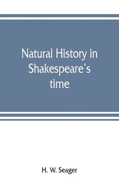 portada Natural history in Shakespeare's time; being extracts illustrative of the subject as he knew it (en Inglés)