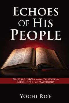 portada Echoes of His People: Biblical History from Creation to Alexander II of Macedonia (in English)