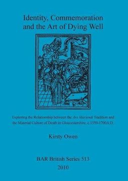 portada Identity, Commemoration and the Art of Dying Well: Exploring the Relationship between the Ars Moriendi Tradition and  the Material Culture of Death in ... c.1350-1700A.D. (BAR British Series)