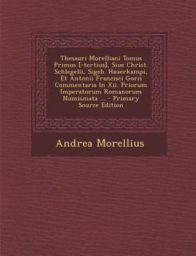 portada Thesauri Morelliani Tomus Primus [-Tertius], Siue Christ. Schlegelii, Sigeb. Hauerkampi, Et Antonii Francisci Gorii Commentaria in XII. Priorum Impera (in Italian)