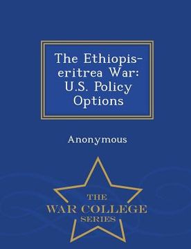 portada The Ethiopis-Eritrea War: U.S. Policy Options - War College Series (en Inglés)