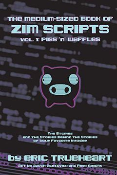 portada The Medium-Sized Book of zim Scripts: Vol. 1: Pigs 'N'Waffles: The Stories, and the Stories Behind the Stories of Your Favorite Invader (en Inglés)