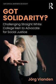 portada Got Solidarity? Challenging Straight White College men to Advocate for Social Justice (New Critical Viewpoints on Soc) 