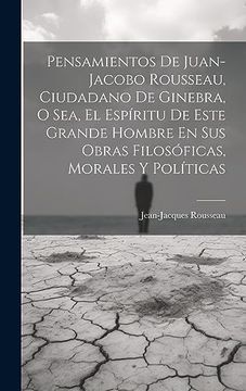 portada Pensamientos de Juan-Jacobo Rousseau, Ciudadano de Ginebra, o Sea, el Espíritu de Este Grande Hombre en sus Obras Filosóficas, Morales y Políticas
