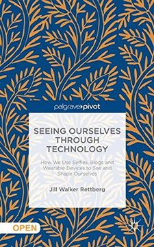 portada Seeing Ourselves Through Technology: How We Use Selfies, Blogs and Wearable Devices to See and Shape Ourselves